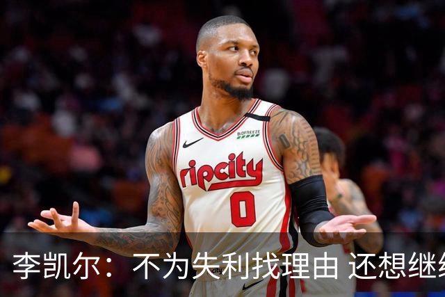 李凯尔：不为失利找理由 还想继续留在中国队